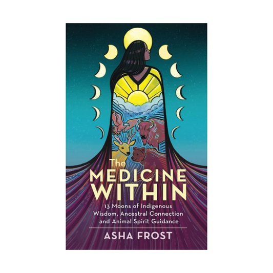 You Are Medicine: 13 Moons of Indigenous Wisdom, Ancestral Connection, and Animal Spirit Guidance by Asha Frost